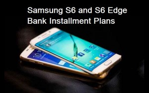 Samsung S6 and S6 Edge Bank Installment Plans