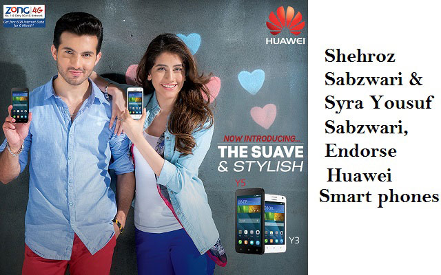 Heartthrob of Pakistan, Shehroz Sabzwari and Syra Yousuf Sabzwari, Endorse Huawei Smart phones