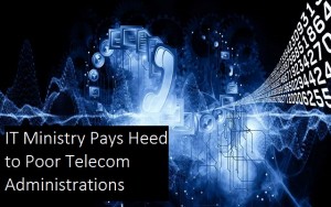 IT Ministry Pays Heed to Poor Telecom Administrations
