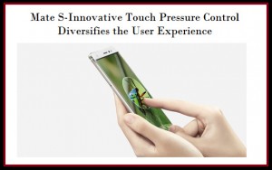 Mate S-Innovative Touch Pressure Control Diversifies the User Experience