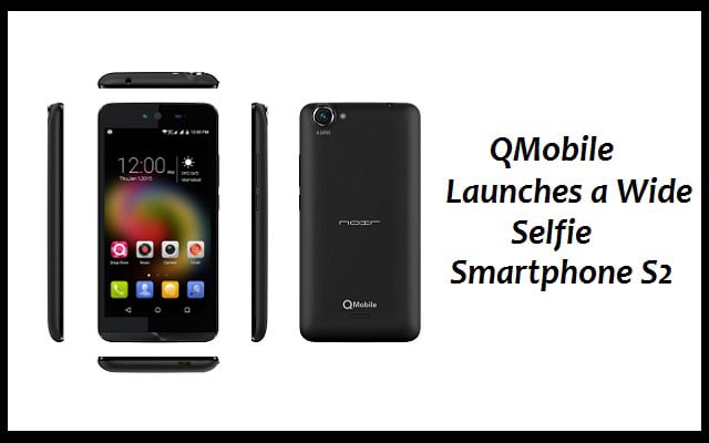 QMobile Launches a Wide Selfie Smartphone S2 at an Amazing Price of Rs.11500