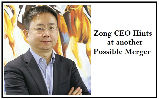 Zong CEO Signals another Possible Merger in the Country’s Vibrant Telecom Sector