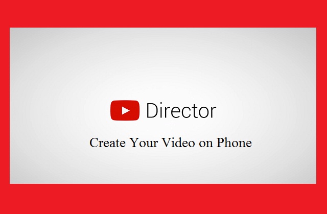 YouTube Introduces YouTube Director App to Create Video Ads on Phone