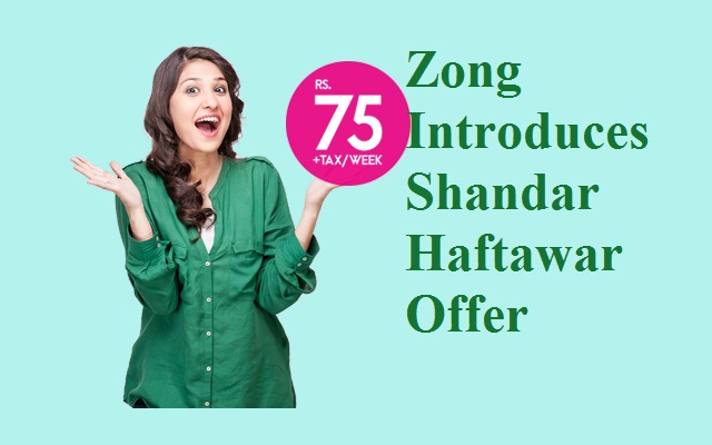 Zong Introduces Shandaar Haftawar Offer in Just Rs 75