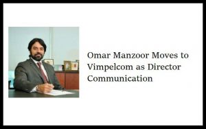 Omar Manzoor Moves to Vimpelcom as Director Communication