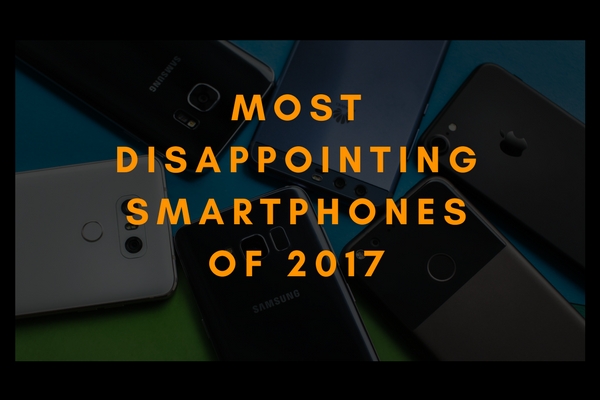 Most disappointing Smartphones of 2017