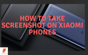 Learn How to Take Screenshot on Xiaomi Phone
