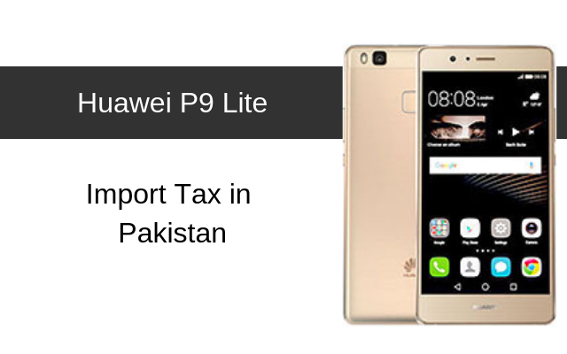Huawei P9, P9 lite and P9 Plus Tax/Customs Duty in Pakistan