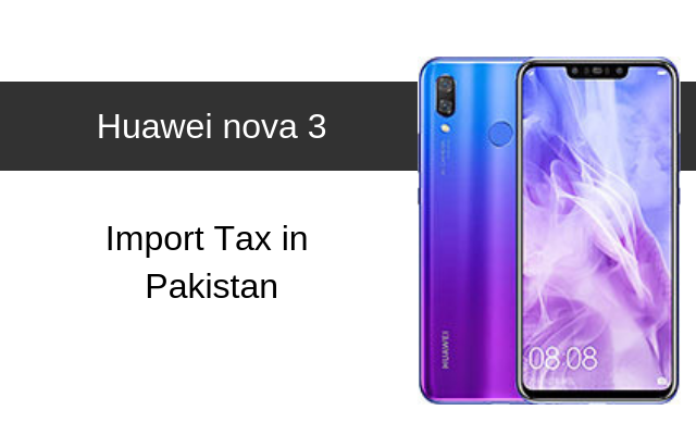 Huawei nova 3, nova 3i and nova Plus Tax/Customs Duty in Pakistan