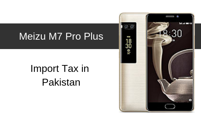 Meizu M7 Pro, M7 Pro Plus Tax/Customs Duty in Pakistan