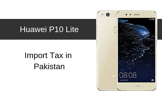 Huawei P10, P10 Lite and P10 Plus Tax/Customs Duty in Pakistan