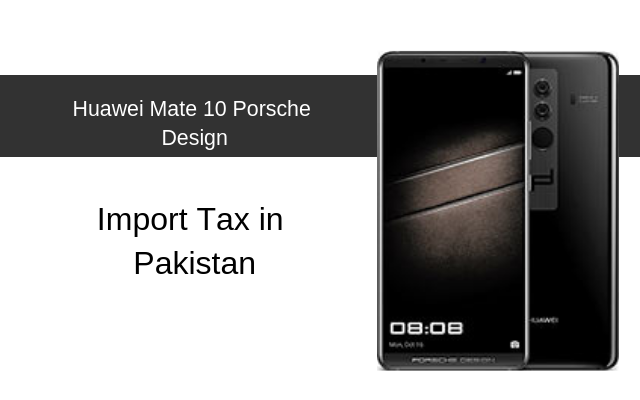 Huawei Mate 10 Porsche Design Tax/Customs Duty in Pakistan