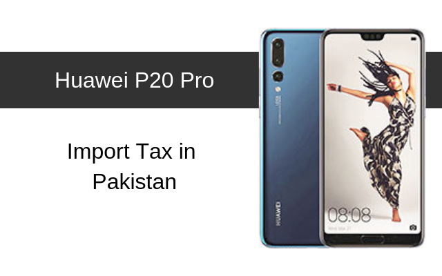 Huawei P20 Pro Tax/Customs Duty in Pakistan