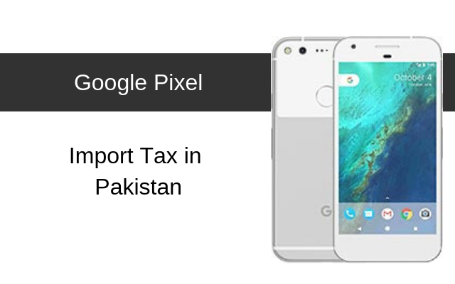 Google Pixel Tax/Customs Duty in Pakistan