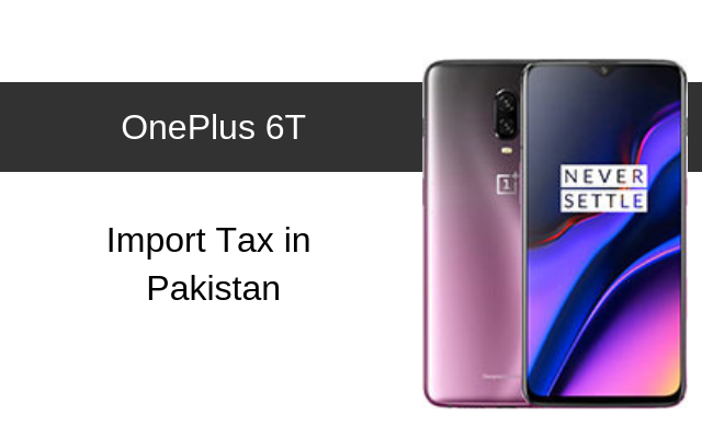 OnePlus 6, OnePlus 6T and OnePlus 6T McLaren Tax/Customs Duty in Pakistan