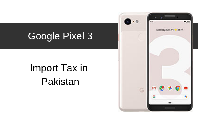 Google Pixel 3 Tax/Customs Duty in Pakistan