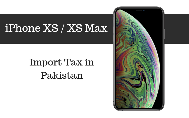 Apple iPhone XS / XS Max Tax or Customs Duty in Pakistan