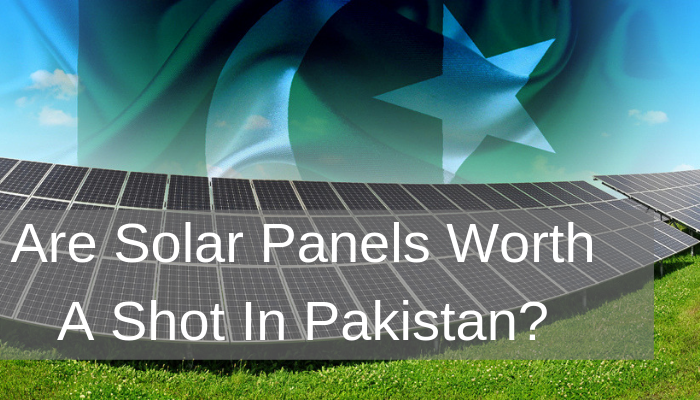 Are Solar Panels Worth A Shot In Pakistan? Energy Efficient And A Better Investment