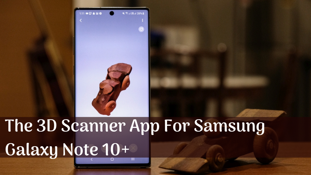 The 3D Scanner App For Samsung Galaxy Note 10+