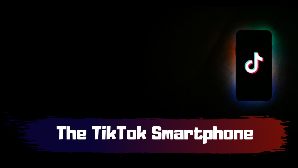 The TikTok Smartphone