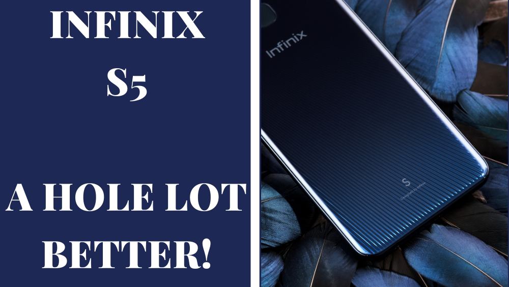 Infinix S5, A hole lot better!