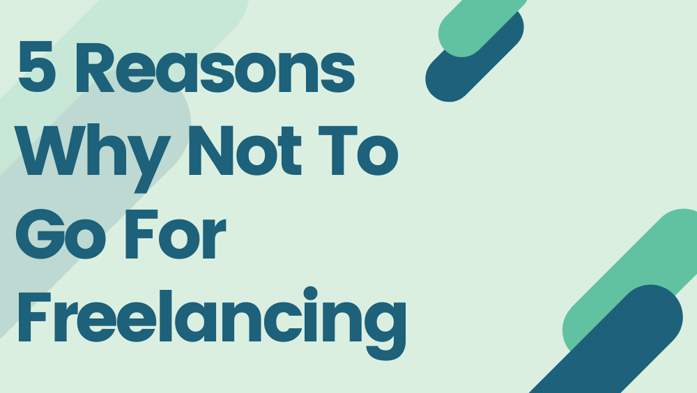 5 Reasons Why Not To Go For Freelancing