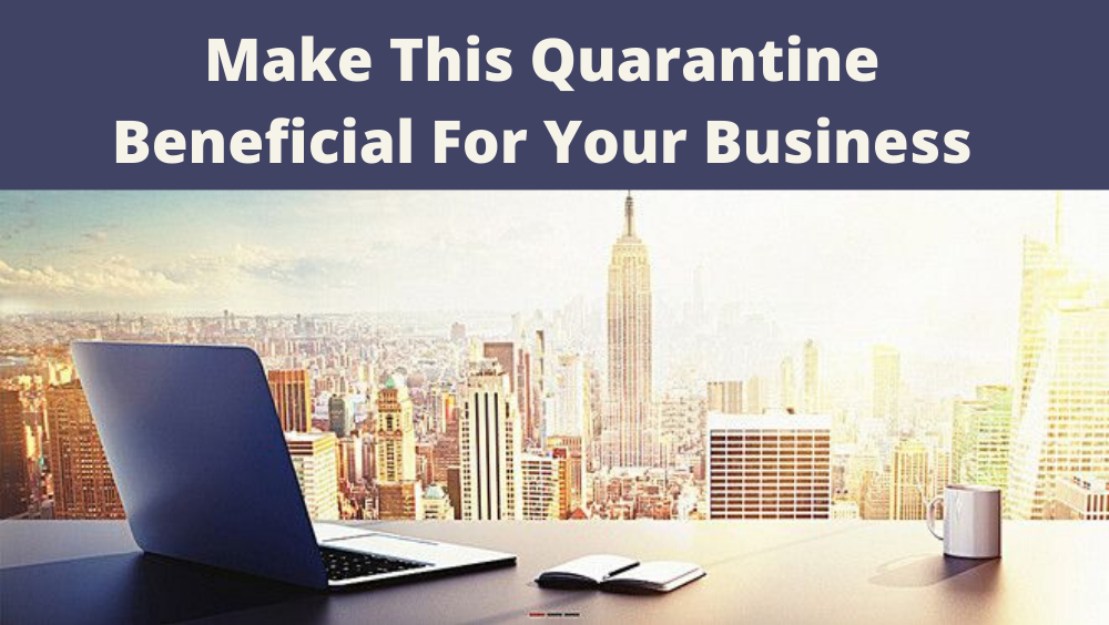 5 Things To Do During The Quarantine For Your Business