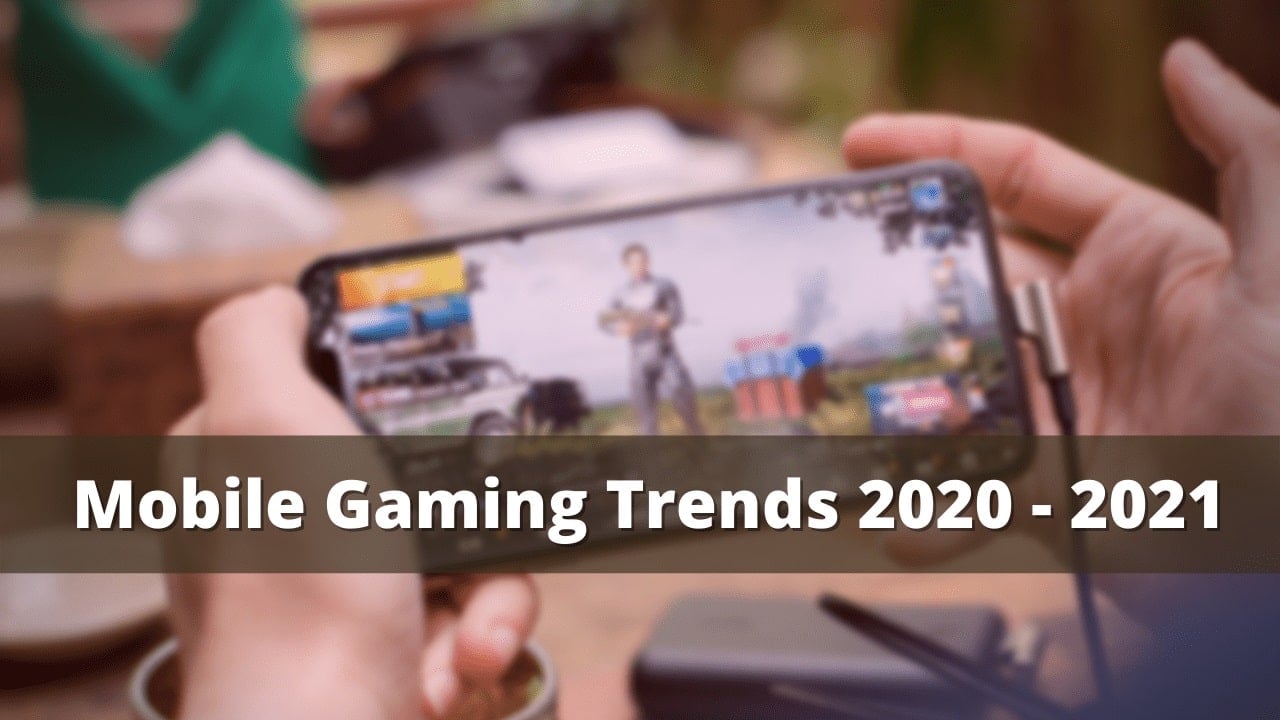 Mobile Gaming Trends 2020 - 2021