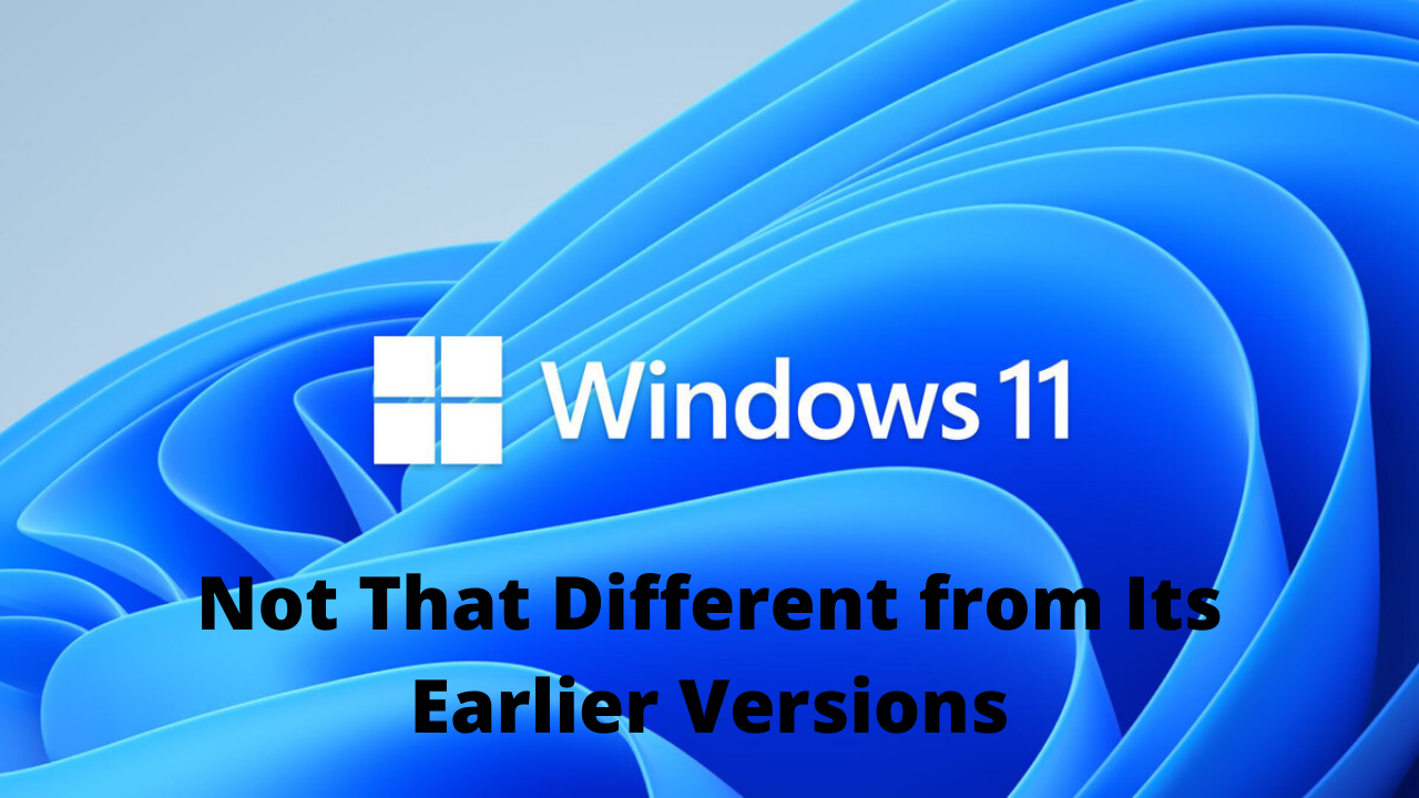 Windows 11 is Not That Different from Its Earlier Versions title