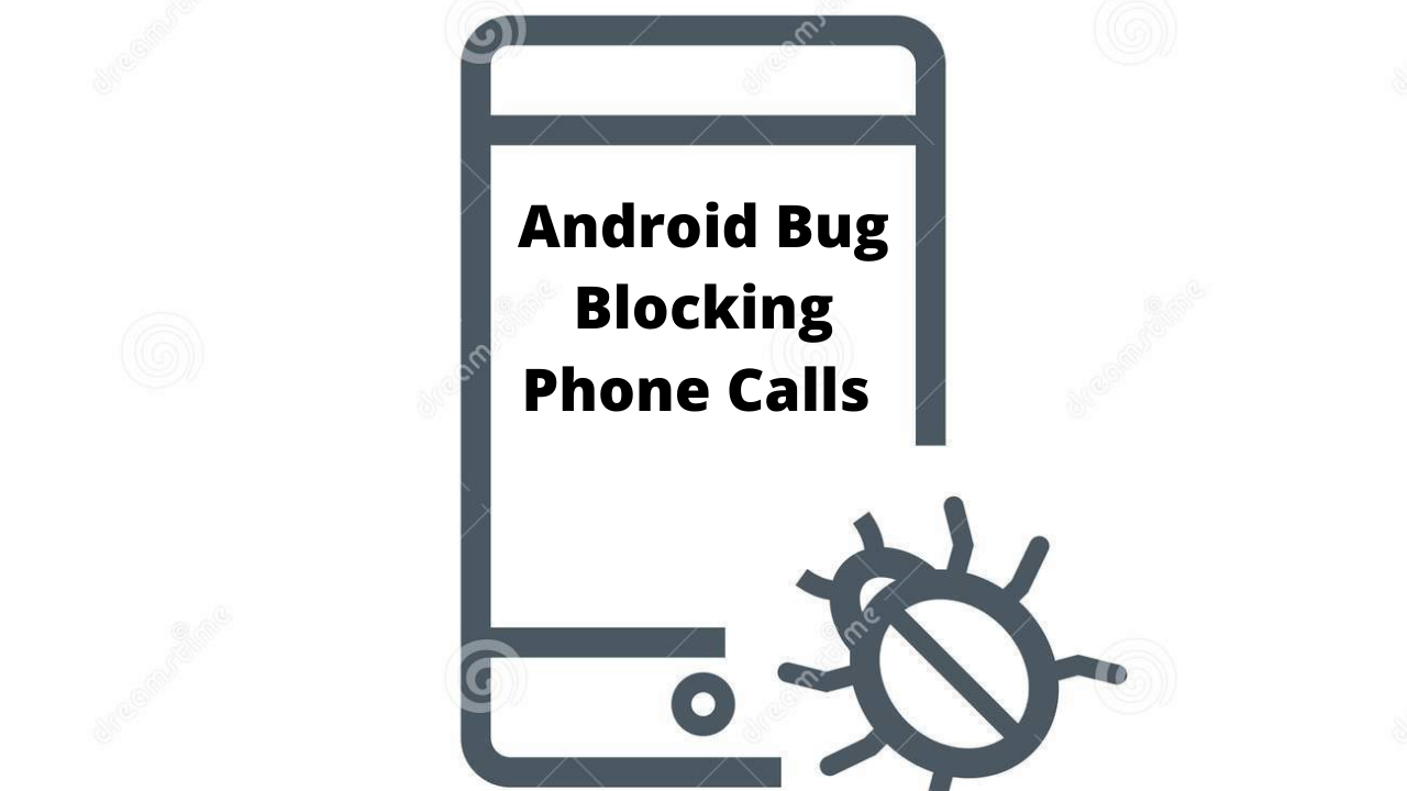 Android Bug Blocking Phone Calls, How to Fix it?