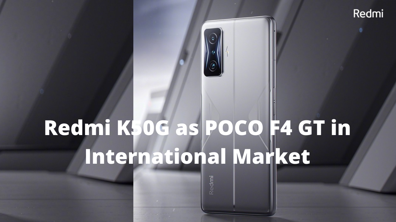 Redmi K50G to be Launched as POCO F4 GT in Worldwide Market –
