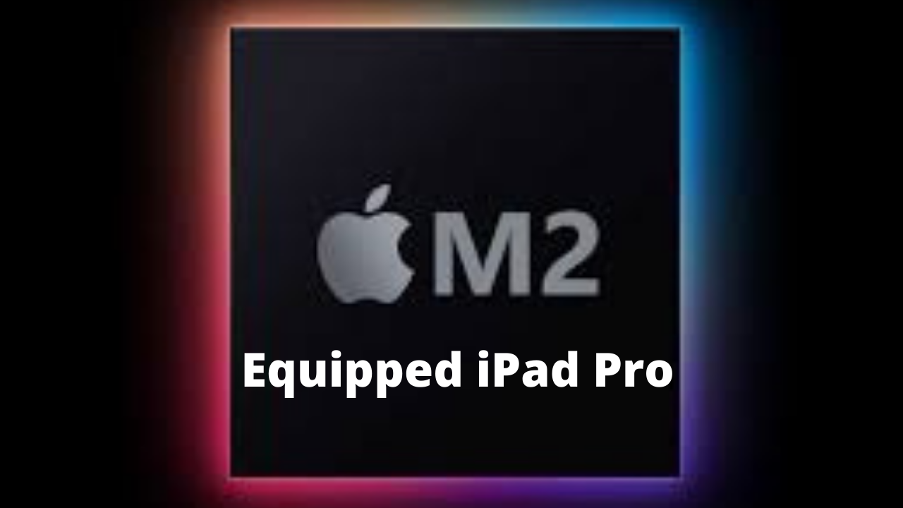 M2 Chip Equipped iPad Pro