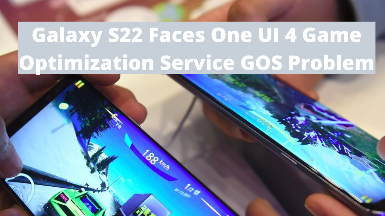 Galaxy S22 Faces One UI 4 Game Optimization Service GOS Problem