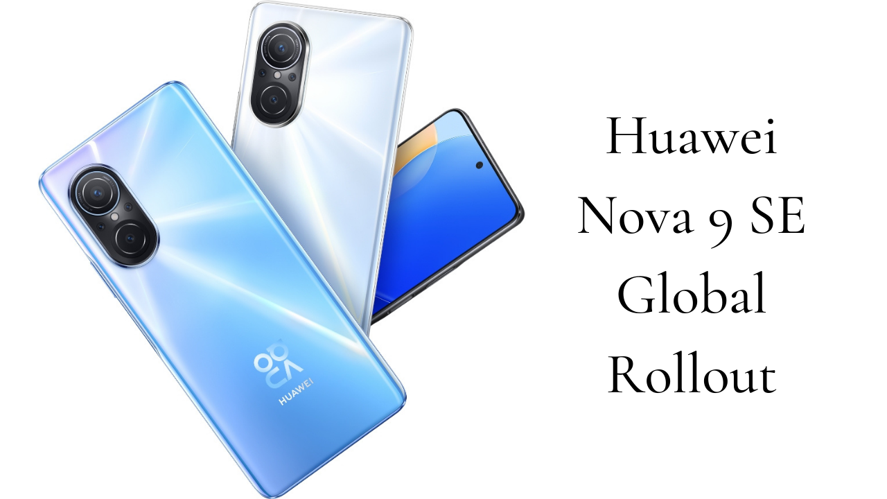 Huawei Nova 9 SE Global Rollout