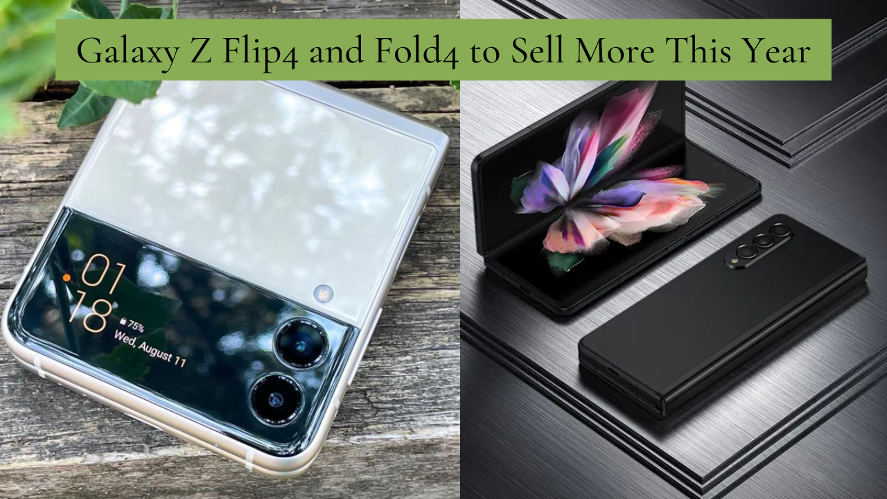 Galaxy Z Flip4 and Fold4 to Sell More This Year: Samsung Expectation