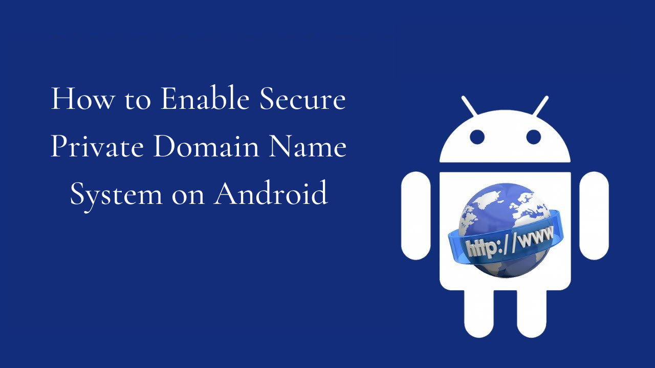 How to Enable Secure Private Domain Name System (DNS) on Android