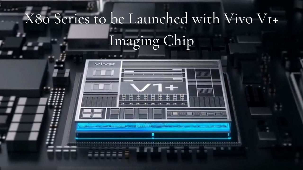 X80 Series to be Launched with Vivo V1+ Imaging Chip