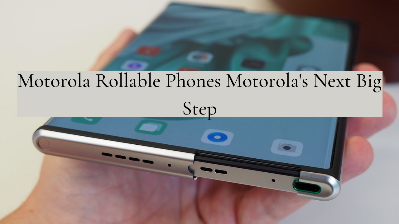 Motorola Rollable Phones Motorola's Next Big Step in Smartphones