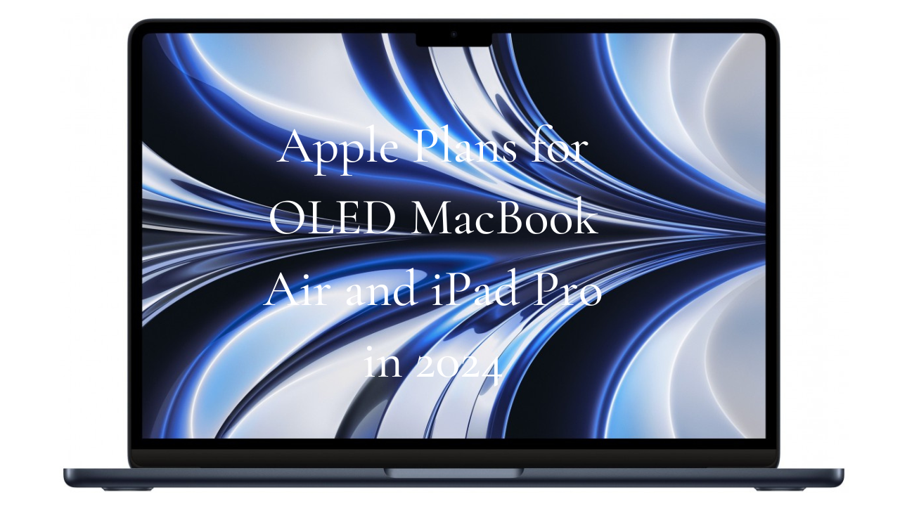 Apple Plan for OLED MacBook Air and iPad Pro in 2024