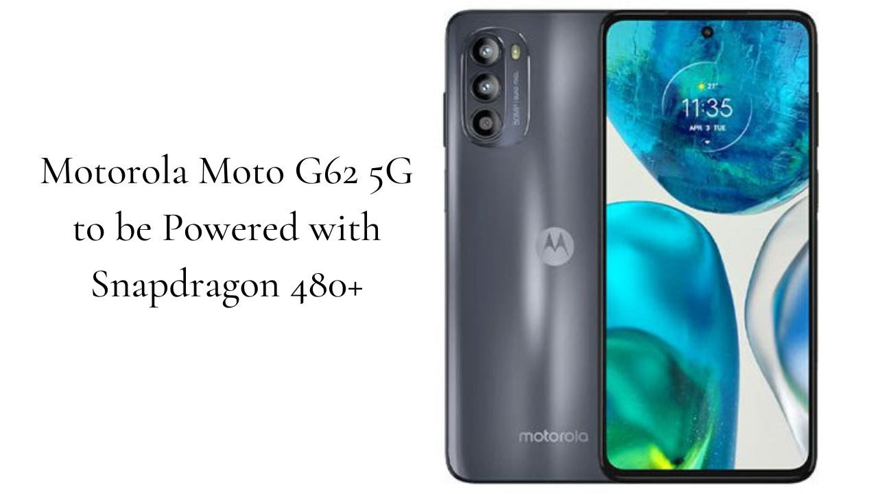 Motorola Moto G62 5G to be Powered with Snapdragon 480+