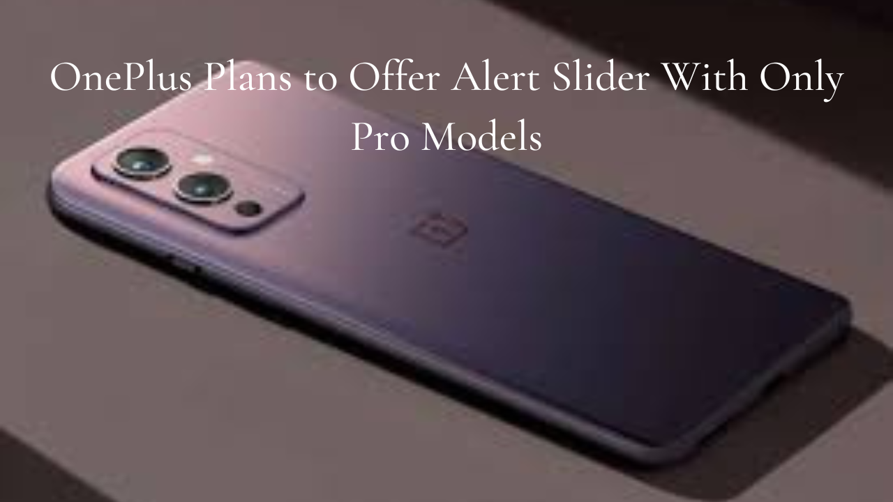 OnePlus Plans to Offer Alert Slider With Only Pro Models
