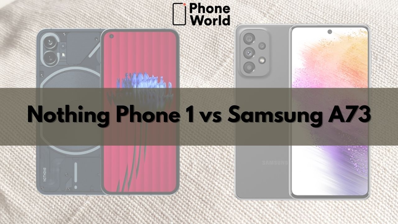 Nothing Phone 1 vs Samsung A73